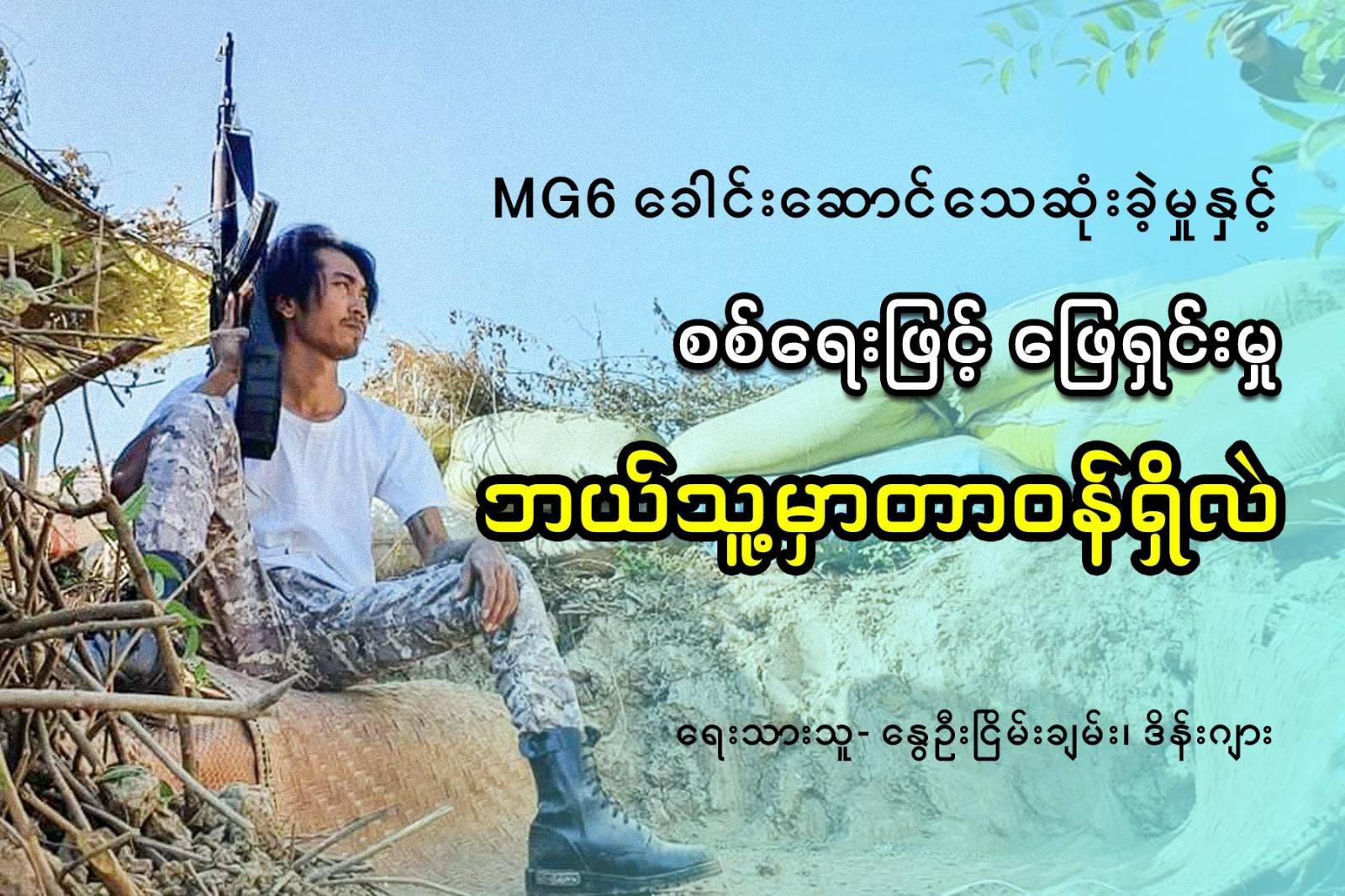 "MG6 ခေါင်းဆောင်သေဆုံးခဲ့မှုနှင့် စစ်ရေးဖြင့်ဖြေရှင်းမှု ဘယ်သူ့မှာတာဝန်ရှိလဲ"