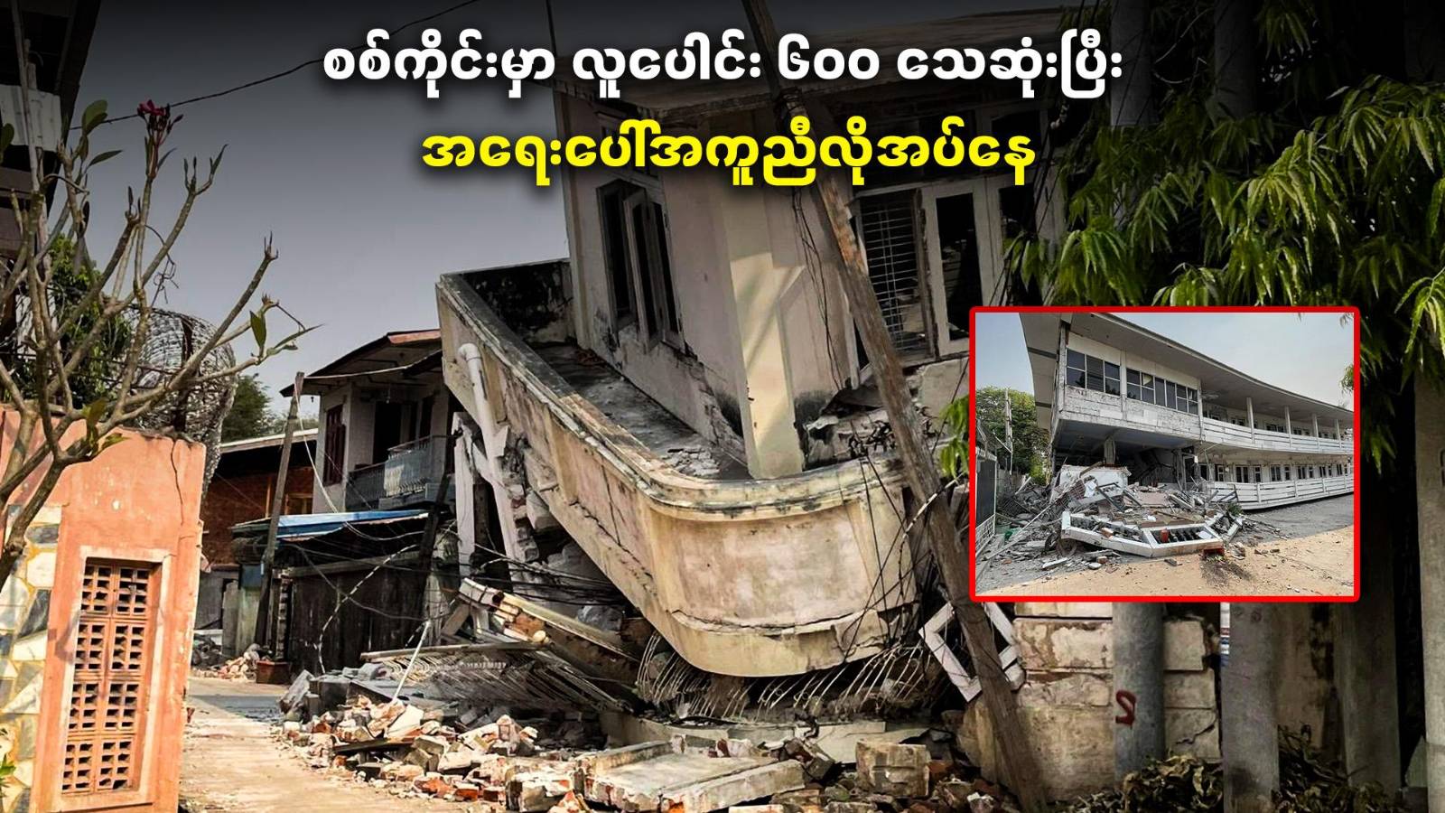 စစ်ကိုင်းမှာ လူပေါင်း ၆၀၀ သေဆုံးပြီး အရေးပေါ်အကူညီလိုအပ်နေ (ရုပ်/သံ)